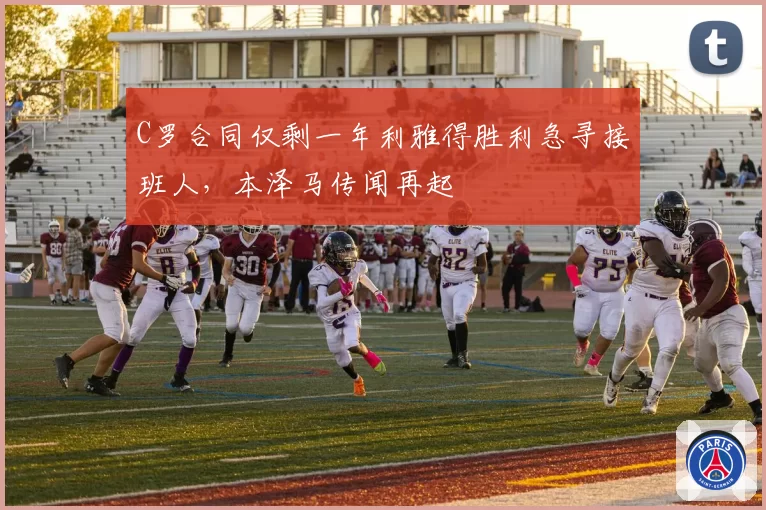 C罗合同仅剩一年利雅得胜利急寻接班人，本泽马传闻再起